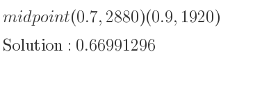 The solution to midpoint (0.7,2880)(0.9,1920) is 0.66991296